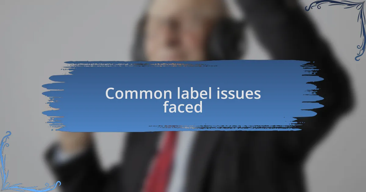 Common label issues faced