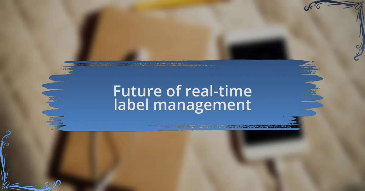 Future of real-time label management