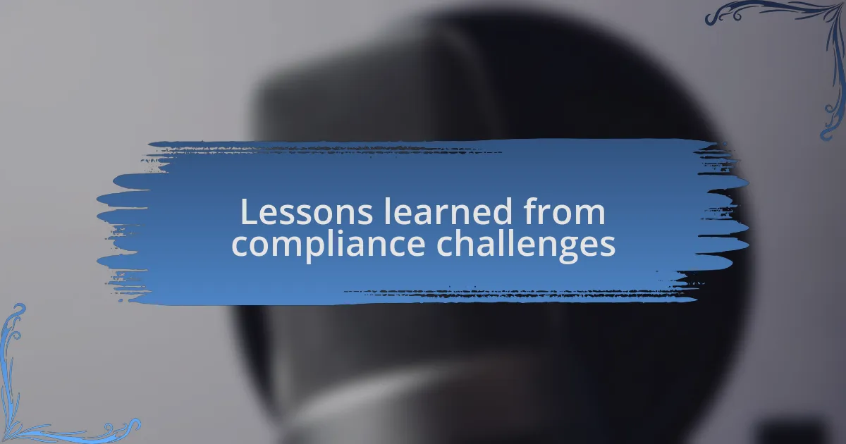 Lessons learned from compliance challenges