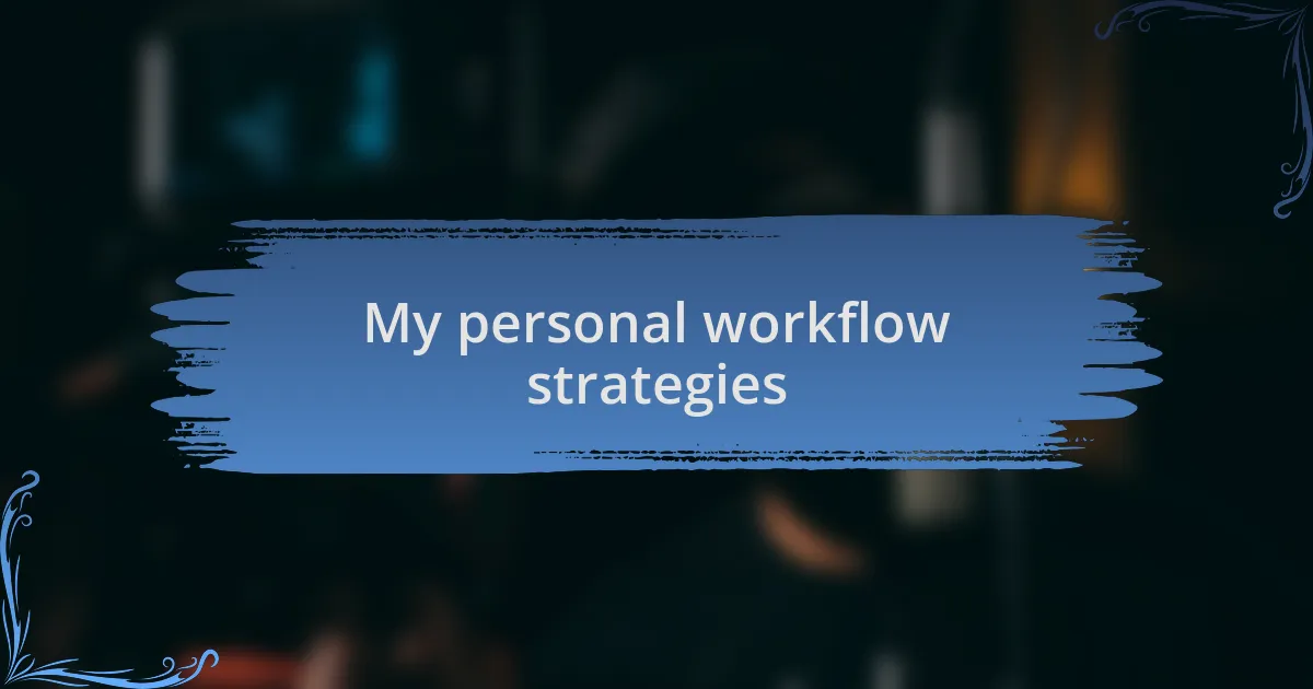 My personal workflow strategies