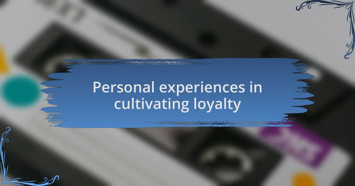 Personal experiences in cultivating loyalty