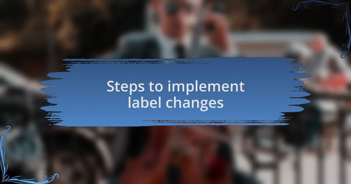 Steps to implement label changes