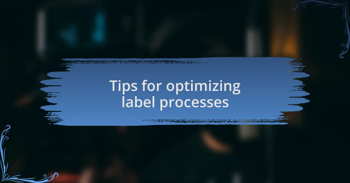 Tips for optimizing label processes