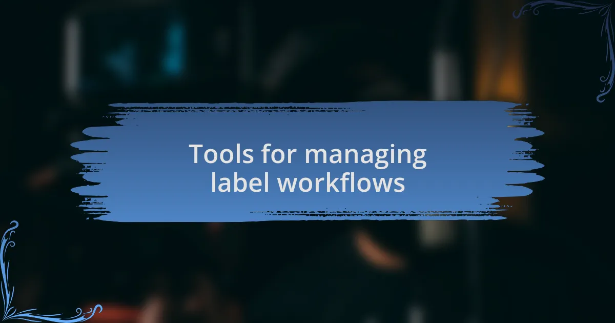 Tools for managing label workflows