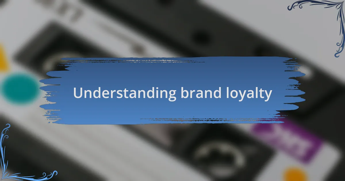Understanding brand loyalty