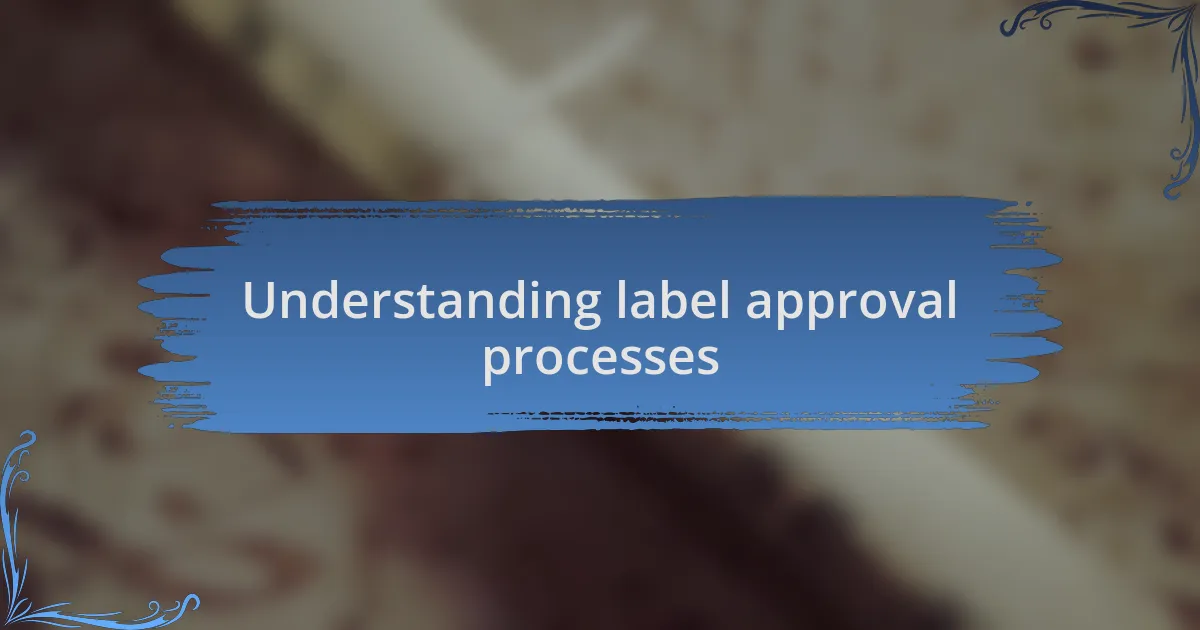 Understanding label approval processes