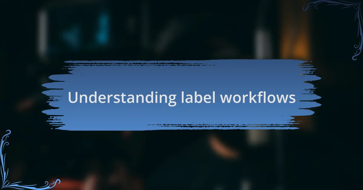 Understanding label workflows
