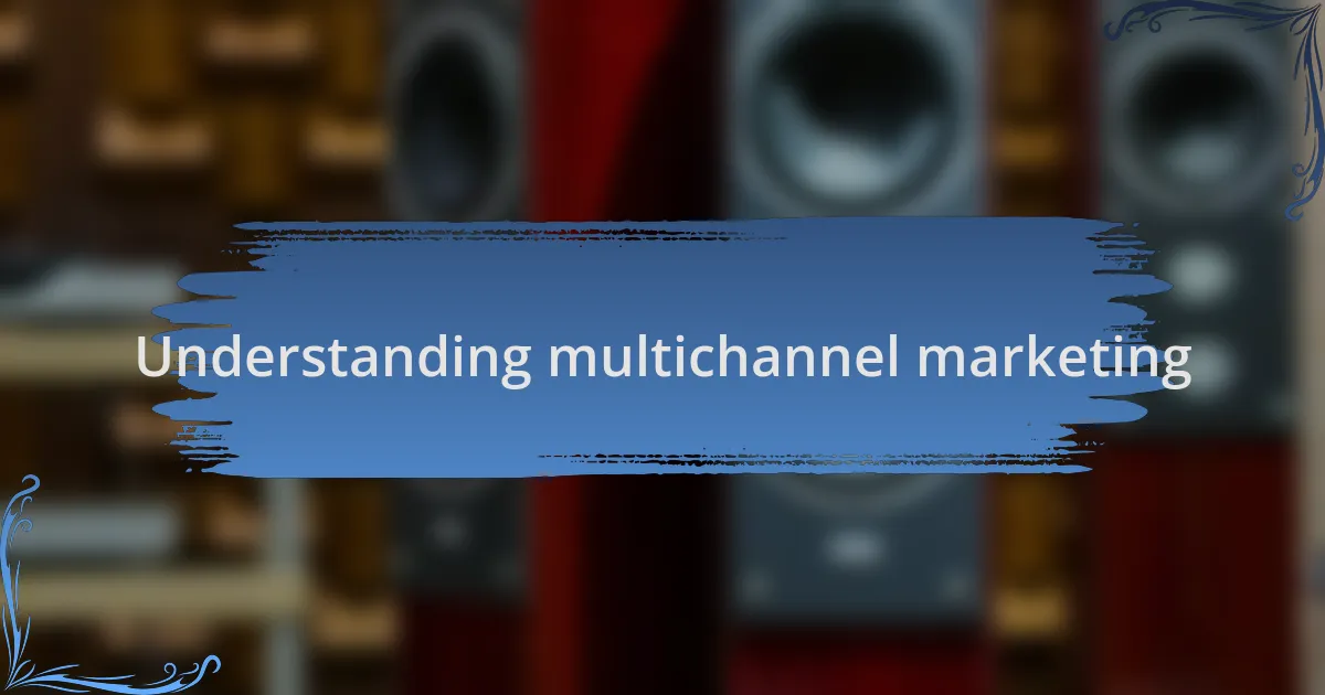Understanding multichannel marketing