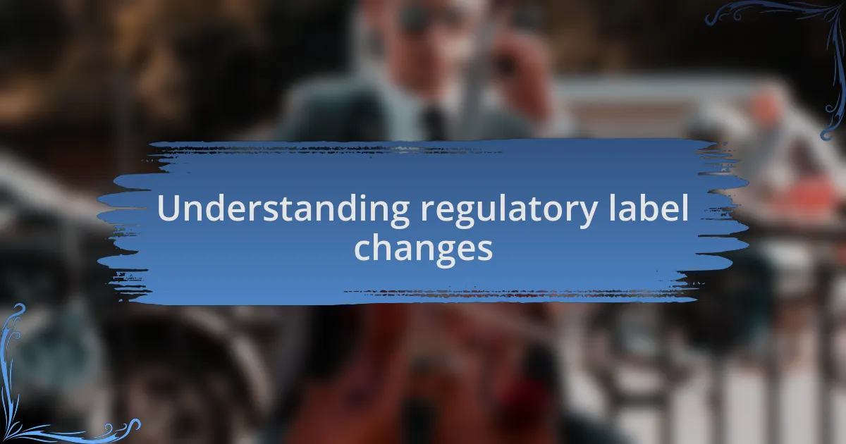 Understanding regulatory label changes