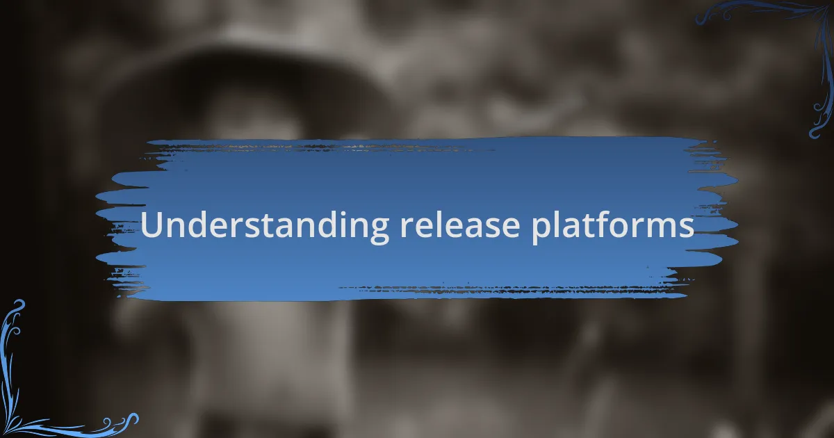 Understanding release platforms